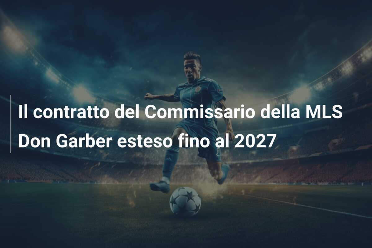 Il contratto del Commissario della MLS Don Garber esteso fino al 2027