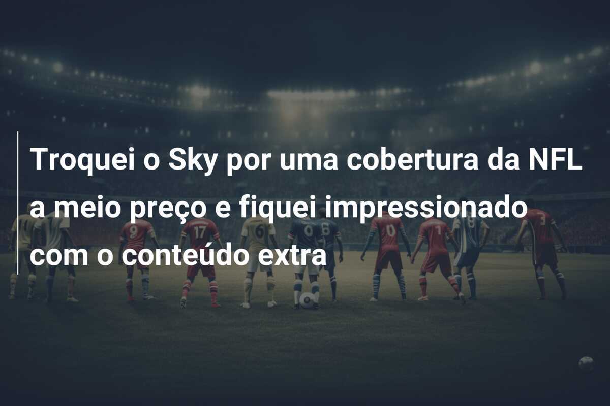 Troquei o Sky por uma cobertura da NFL a meio preço e fiquei impressionado com o conteúdo extra