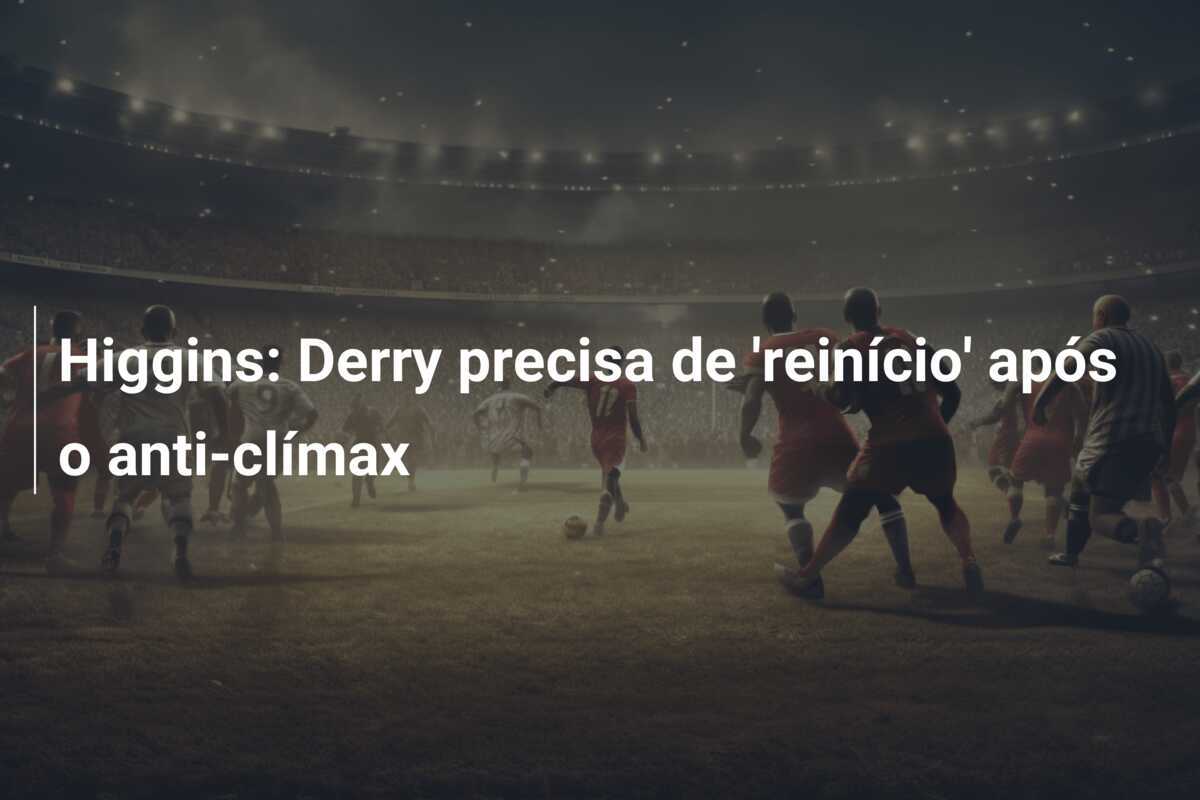 Higgins: Derry precisa de 'reinício' após o anti-clímax