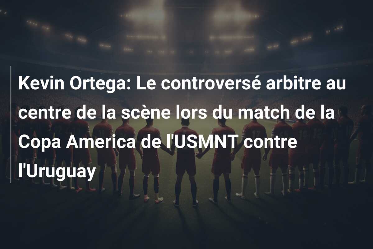 Kevin Ortega: Le controversé arbitre au centre de la scène lors du match de la Copa America de l’USMNT contre l’Uruguay