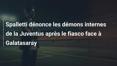 Spalletti dénonce les démons internes de la Juventus après le fiasco face à Galatasaray