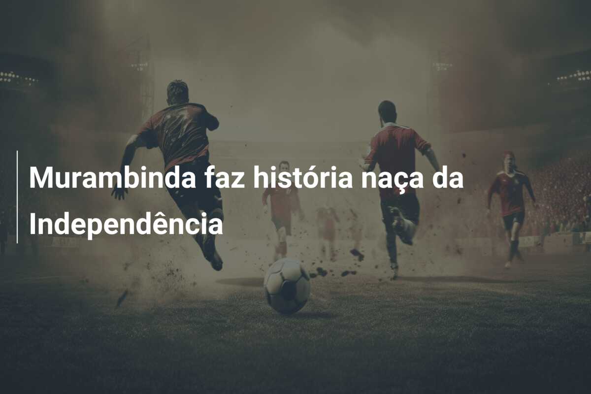 Murambinda faz história naça da Independência