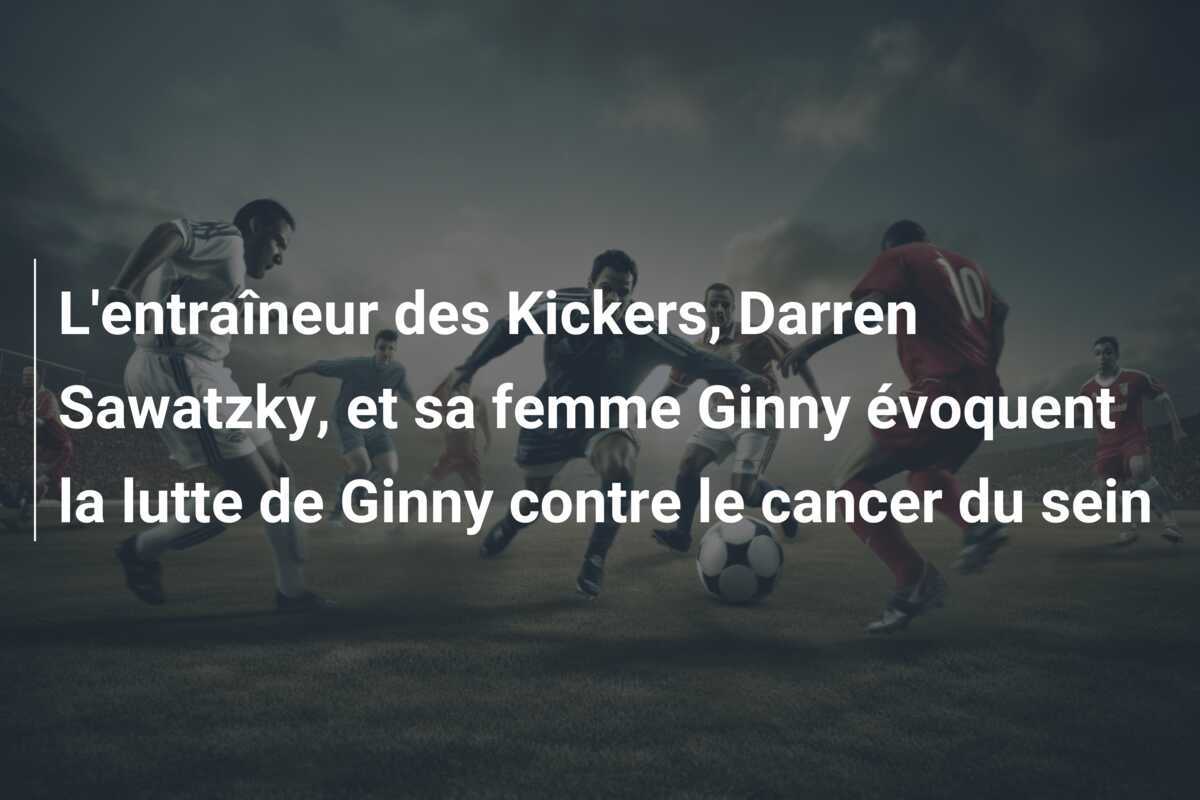 L'entraîneur des Kickers, Darren Sawatzky, et sa femme Ginny évoquent la lutte de Ginny contre le cancer du sein