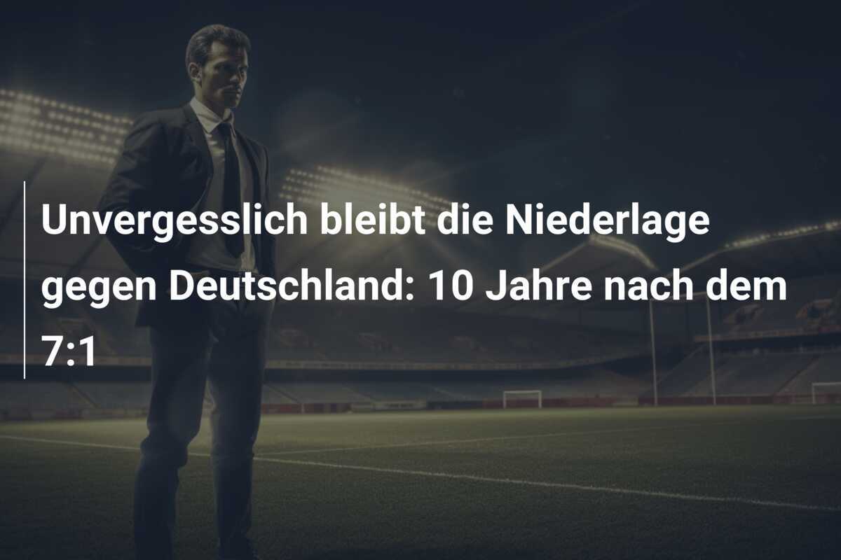 Unvergesslich bleibt die Niederlage gegen Deutschland: 10 Jahre nach dem 7:1