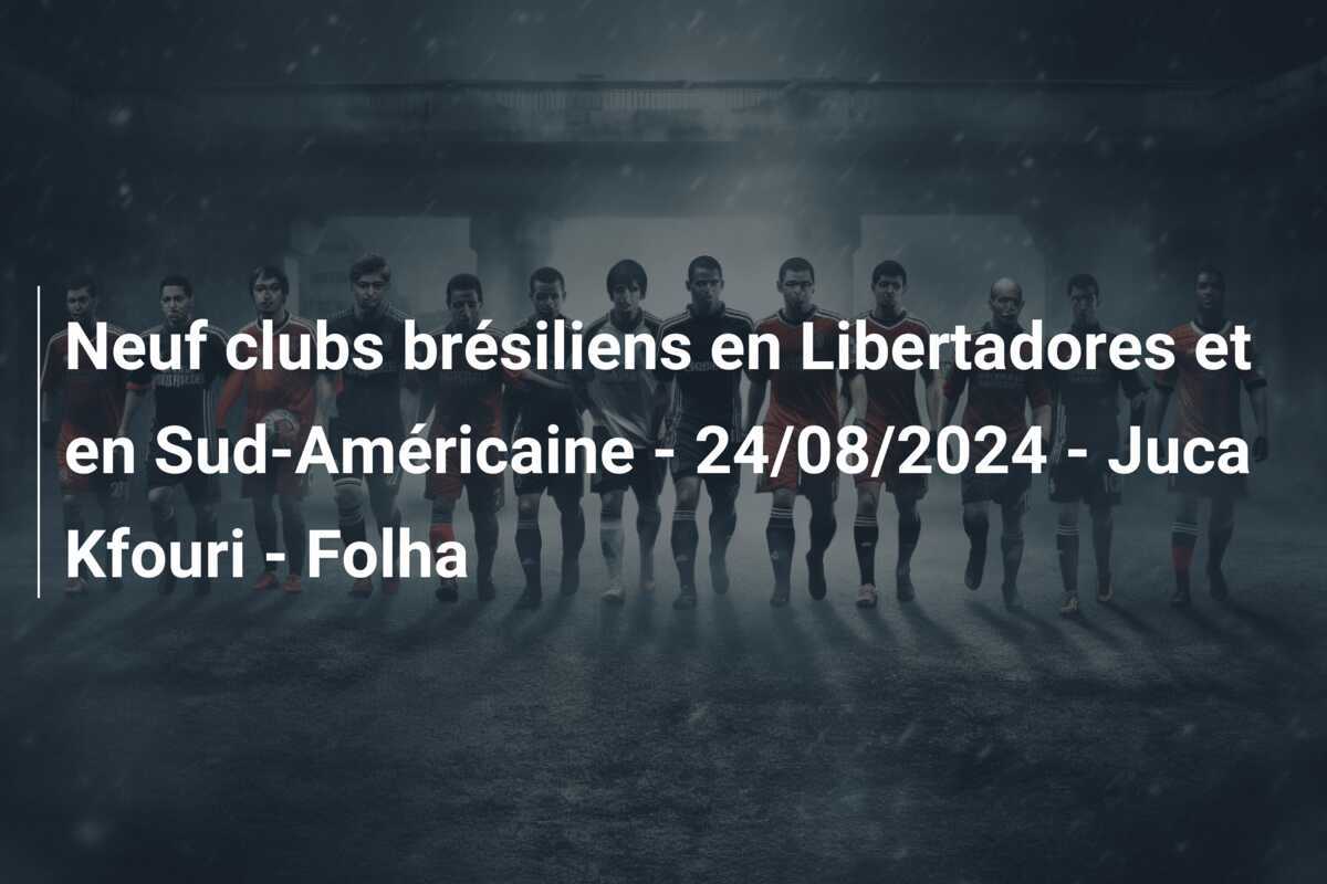 Neuf clubs brésiliens en Libertadores et en Sud-Américaine – 24/08/2024 – Juca Kfouri – Folha