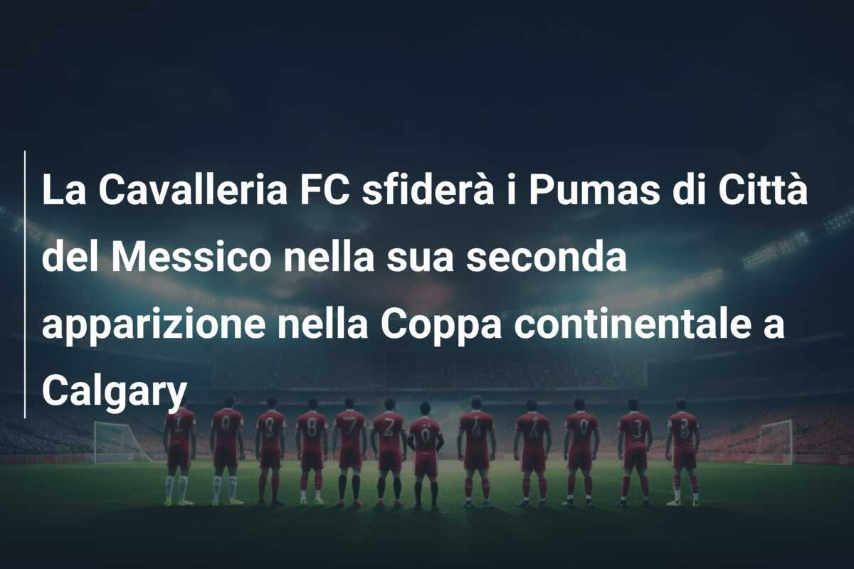 La Cavalleria FC sfiderà i Pumas di Città del Messico nella sua seconda apparizione nella Coppa continentale a Calgary