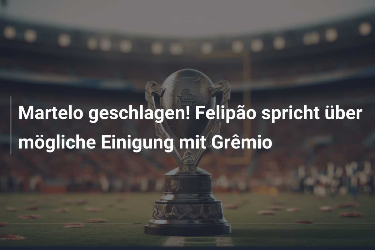 Martelo geschlagen! Felipão spricht über mögliche Einigung mit Grêmio