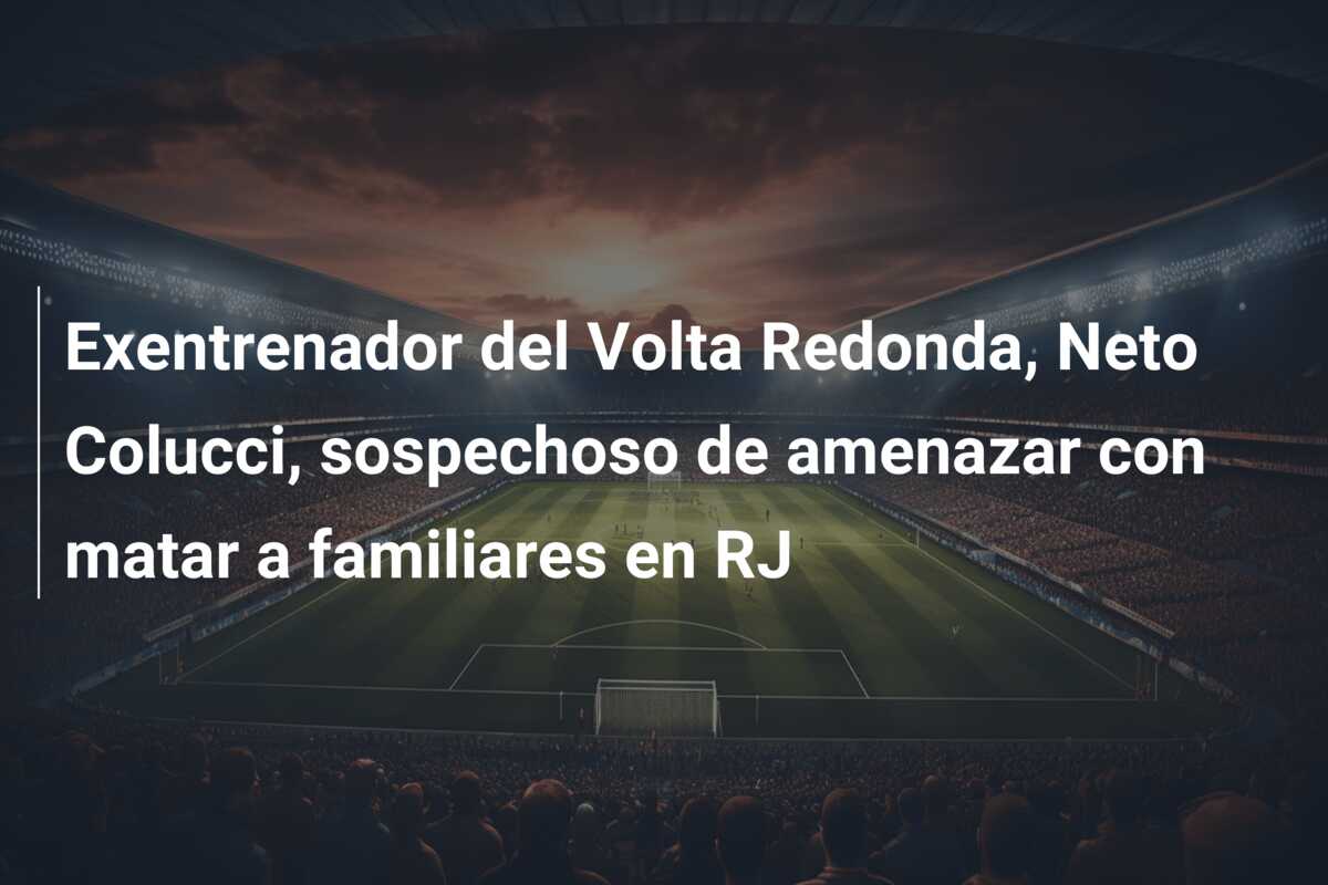 Exentrenador del Volta Redonda, Neto Colucci, sospechoso de amenazar con matar a familiares en RJ