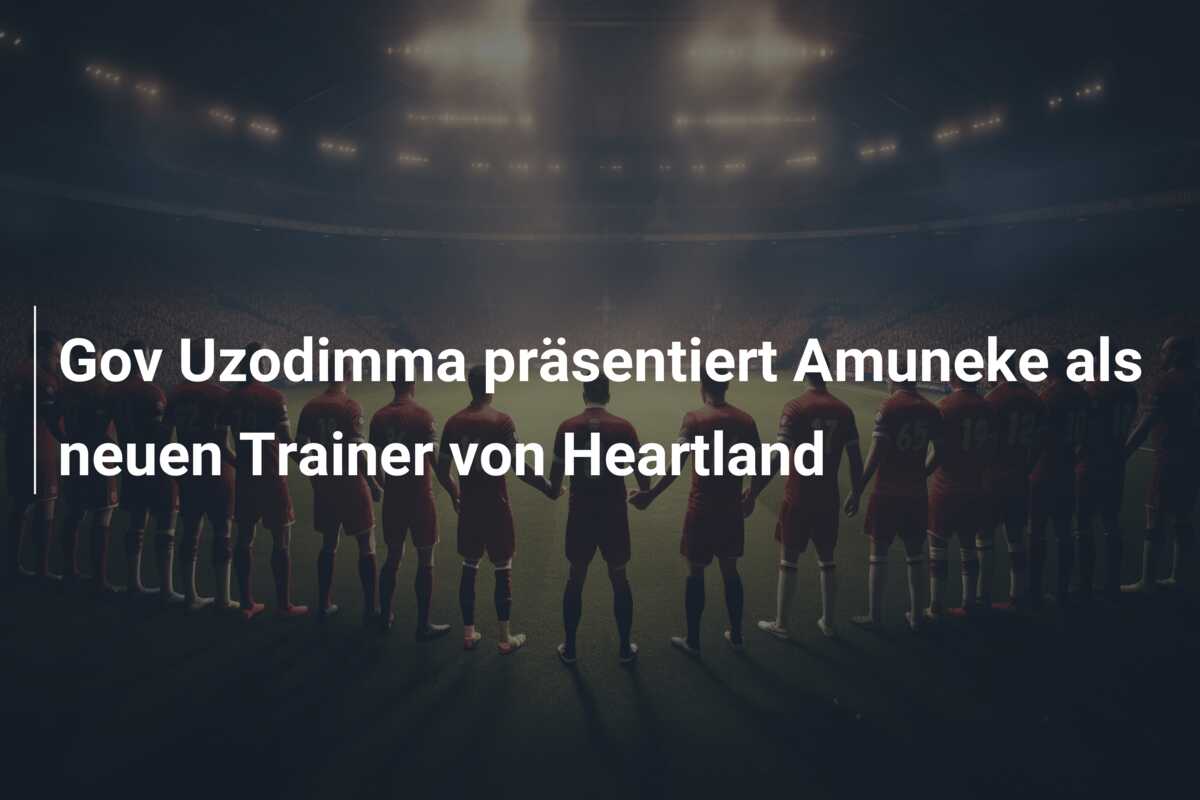 Gov Uzodimma präsentiert Amuneke als neuen Trainer von Heartland