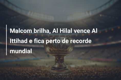 Malcom brilha, Al Hilal vence Al Ittihad e fica perto de recorde mundial