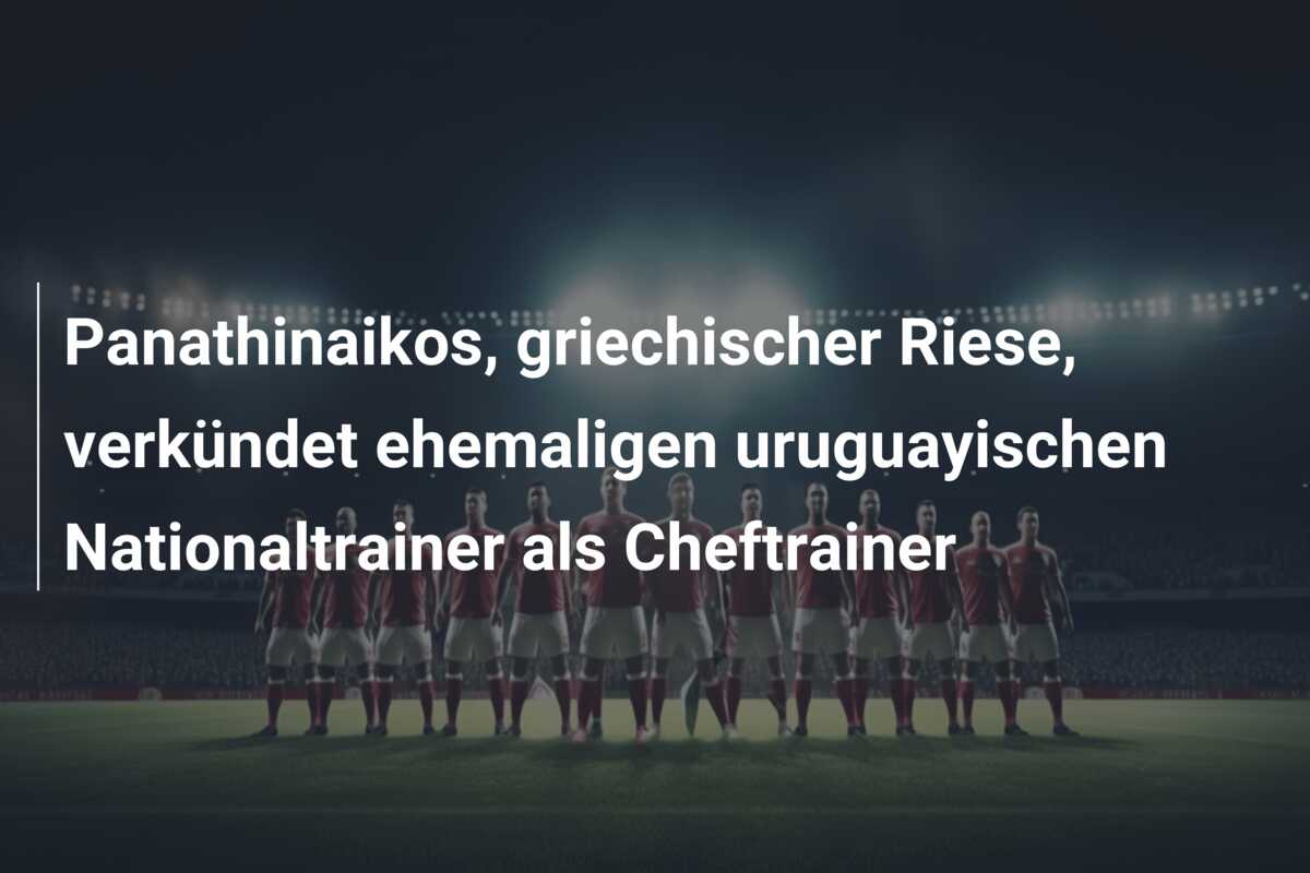 Panathinaikos, griechischer Riese, verkündet ehemaligen uruguayischen Nationaltrainer als Cheftrainer