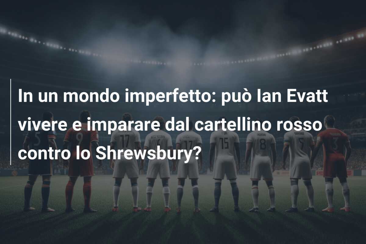 In un mondo imperfetto: può Ian Evatt vivere e imparare dal cartellino rosso contro lo Shrewsbury?