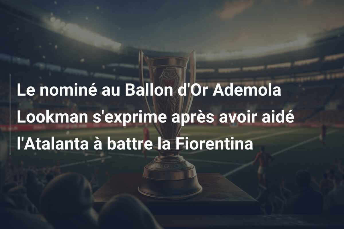 Le nominé au Ballon d'Or Ademola Lookman s'exprime après avoir aidé l'Atalanta à battre la Fiorentina