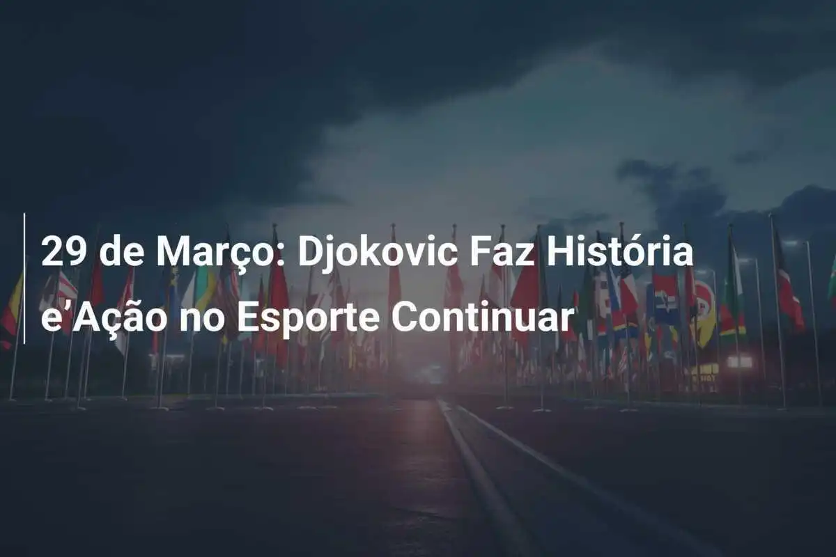 29 de Março: Djokovic Faz História e’Ação no Esporte Continuar