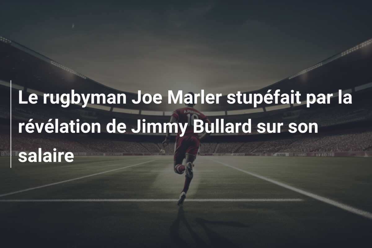 Le rugbyman Joe Marler stupéfait par la révélation de Jimmy Bullard sur son salaire