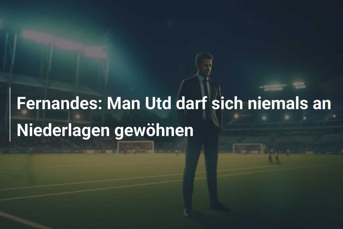 Fernandes: Man Utd darf sich niemals an Niederlagen gewöhnen