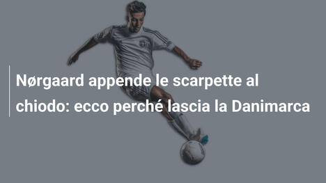Nørgaard appende le scarpette al chiodo: ecco perché lascia la Danimarca