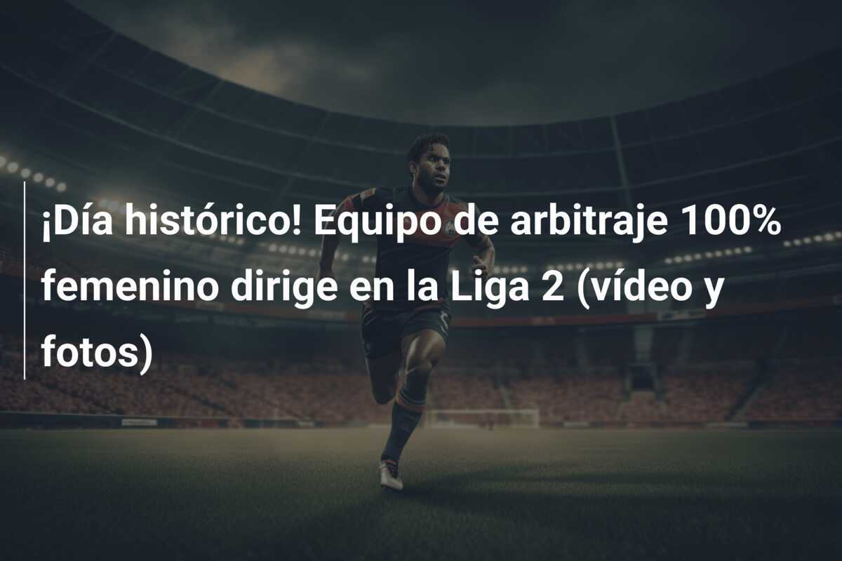 ¡Día histórico! Equipo de arbitraje 100% femenino dirige en la Liga 2 (vídeo y fotos)