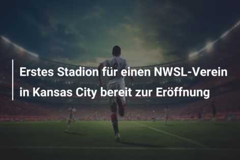 Erstes Stadion für einen NWSL-Verein in Kansas City bereit zur Eröffnung