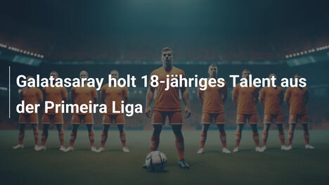 Galatasaray holt 18-jähriges Talent aus der Primeira Liga