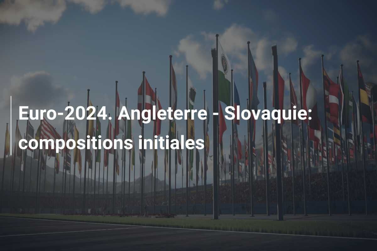 Euro-2024. Angleterre – Slovaquie: compositions initiales