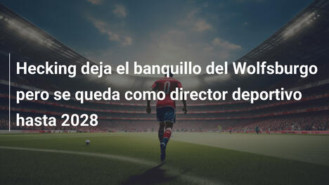 Hecking deja el banquillo del Wolfsburgo pero se queda como director deportivo hasta 2028