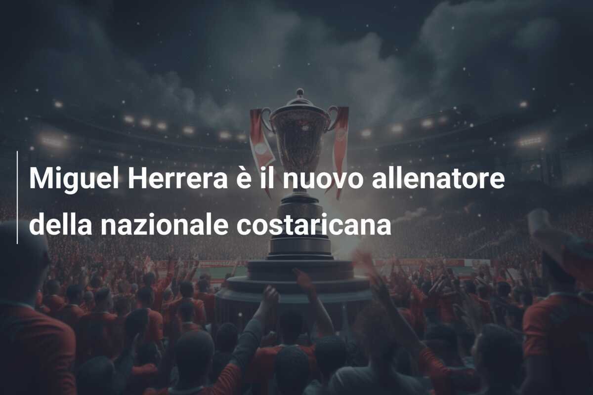 Miguel Herrera è il nuovo allenatore della nazionale costaricana