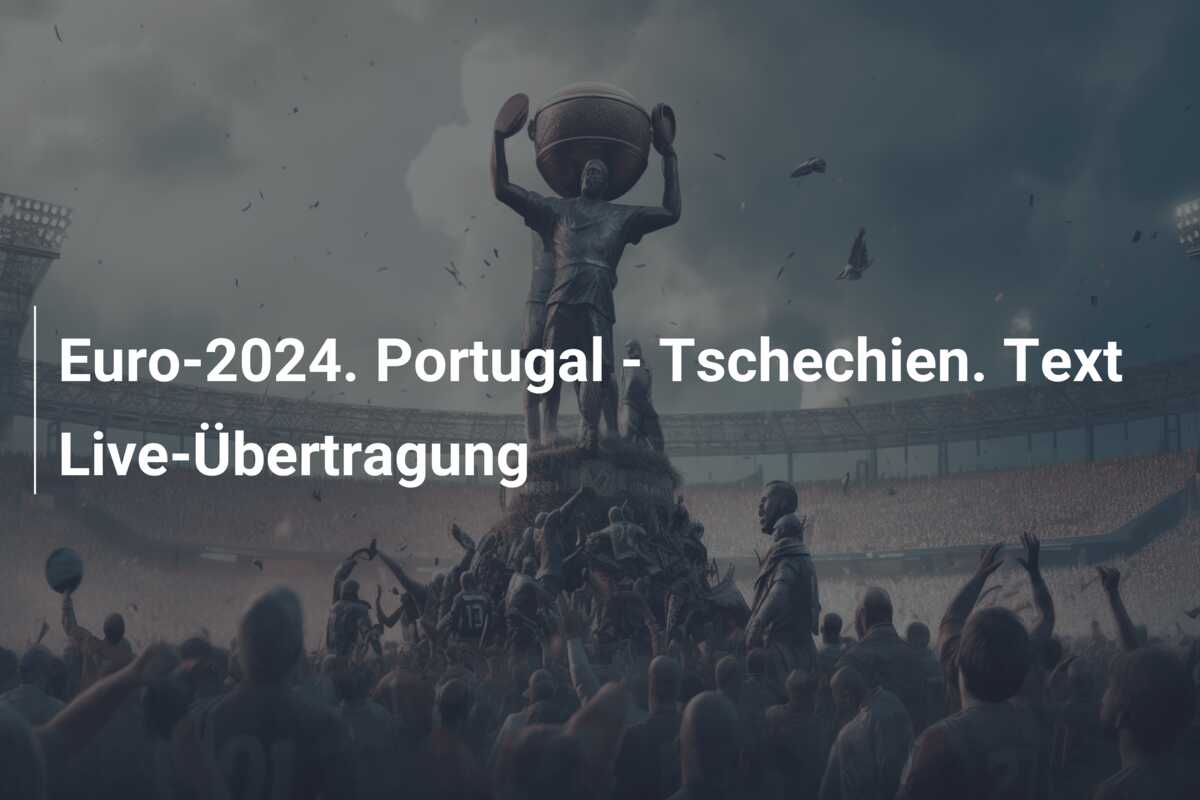 Euro-2024. Portugal – Tschechien. Text Live-Übertragung