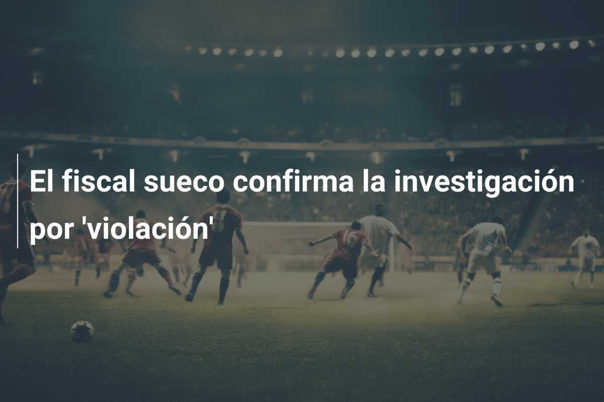 El fiscal sueco confirma la investigación por 'violación'