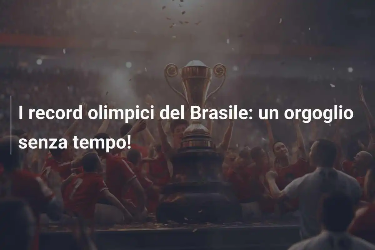 I record olimpici del Brasile: un orgoglio senza tempo!