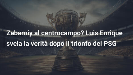 Zabarniy al centrocampo? Luis Enrique svela la verità dopo il trionfo del PSG