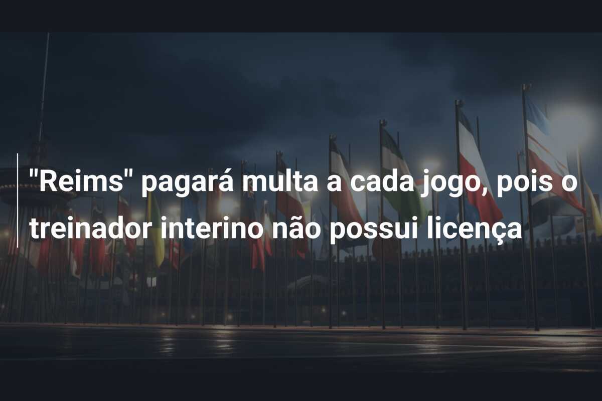 "Reims" pagará multa a cada jogo, pois o treinador interino não possui licença