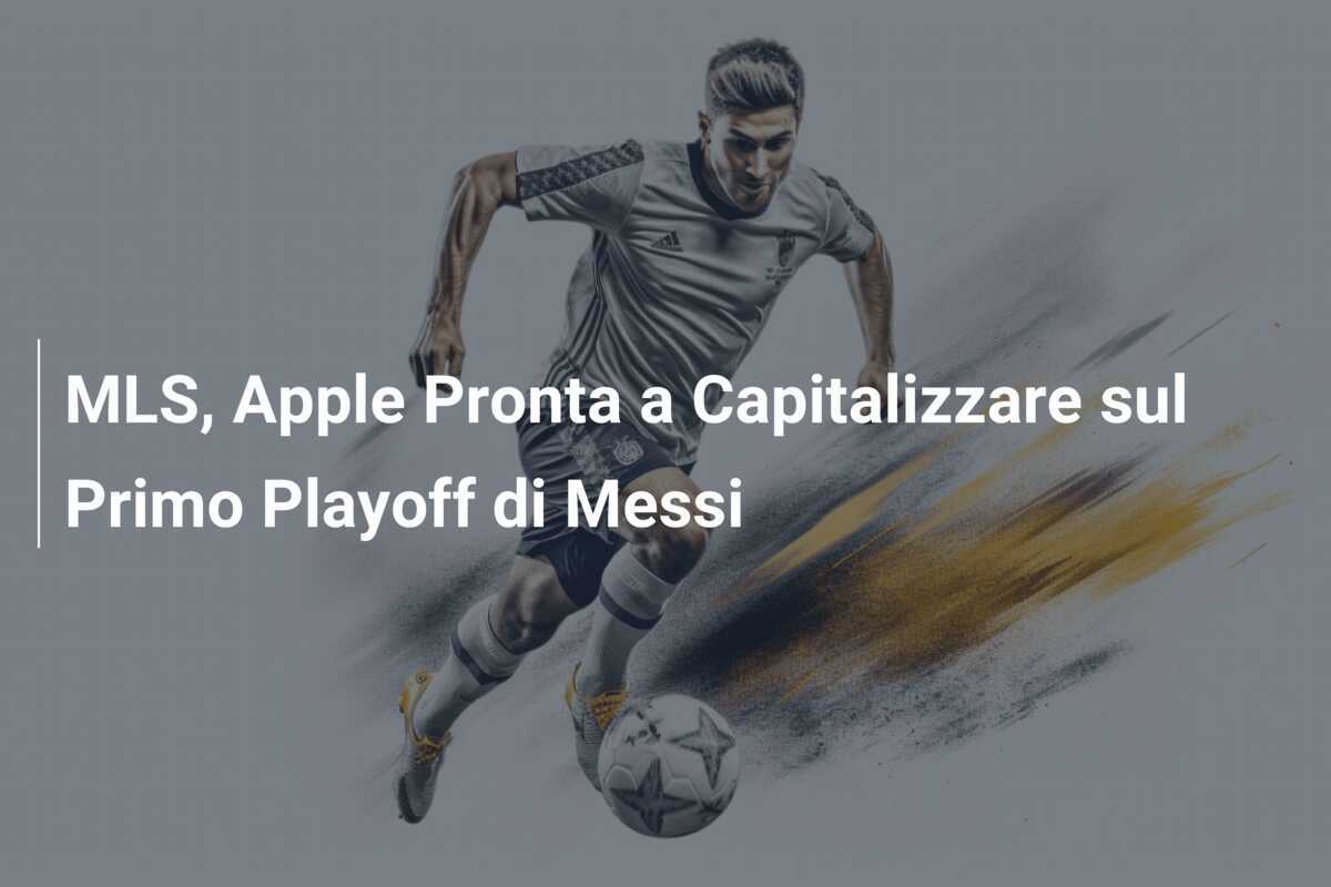 MLS, Apple Pronta a Capitalizzare sul Primo Playoff di Messi