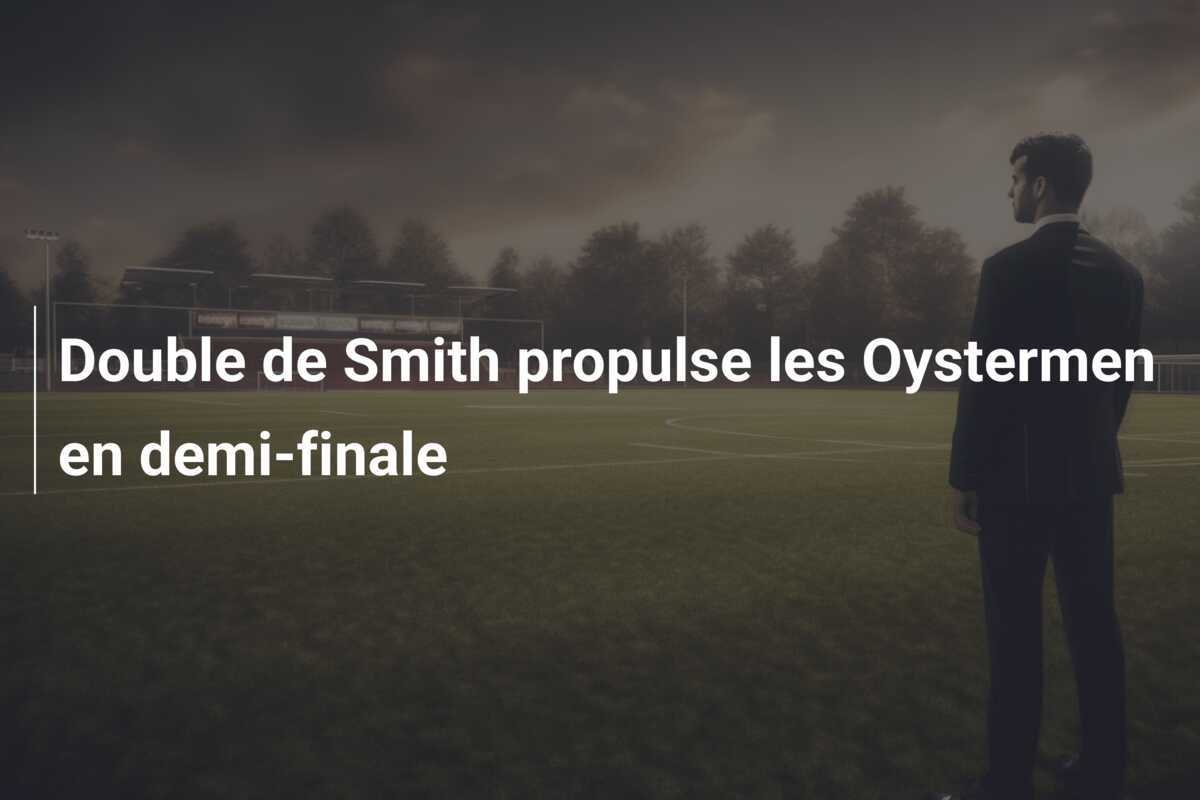 Double de Smith propulse les Oystermen en demi-finale