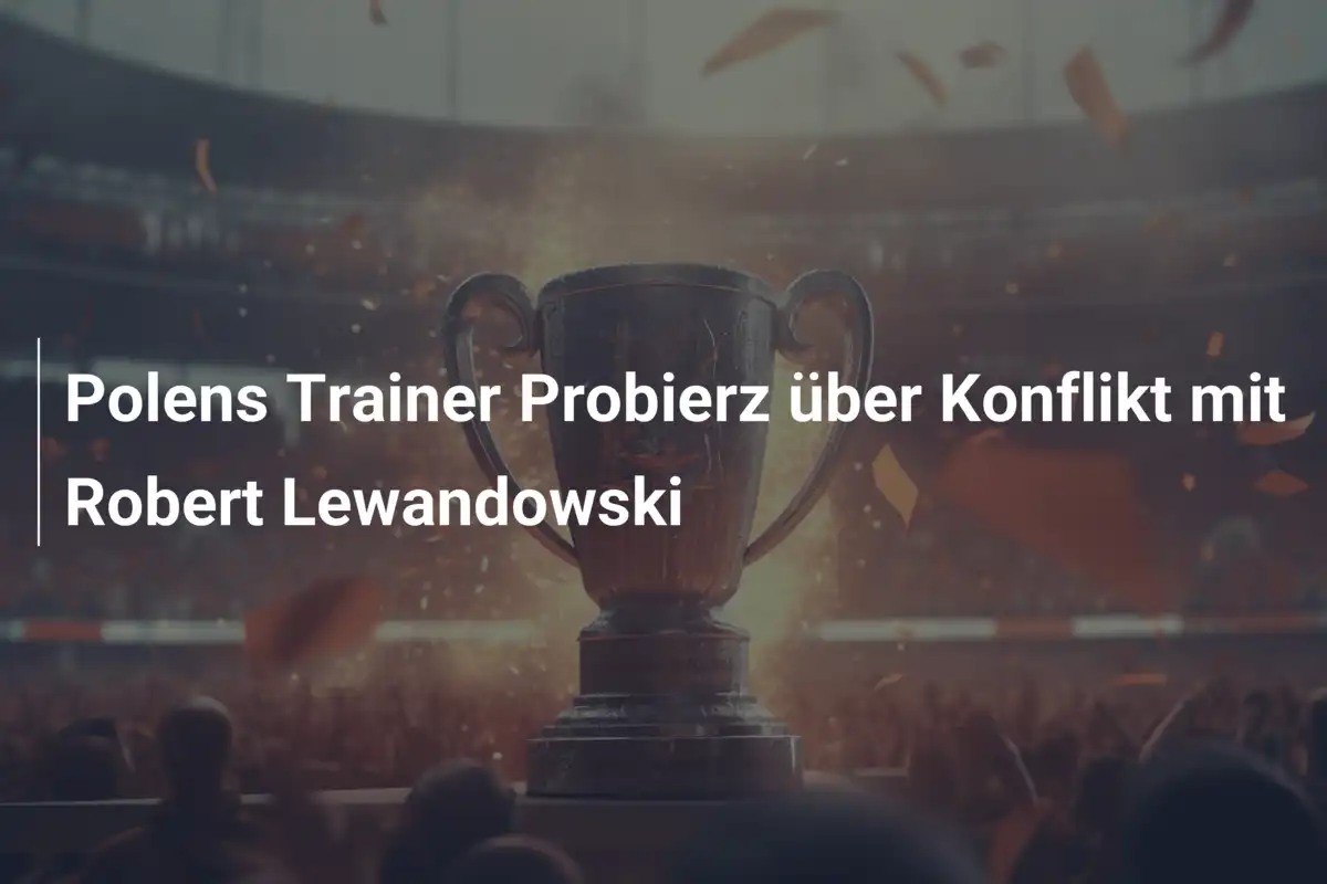 Polens Trainer Probierz über Konflikt mit Robert Lewandowski