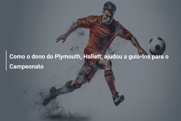 Como o dono do Plymouth, Hallett, ajudou a guiá-los para o Campeonato