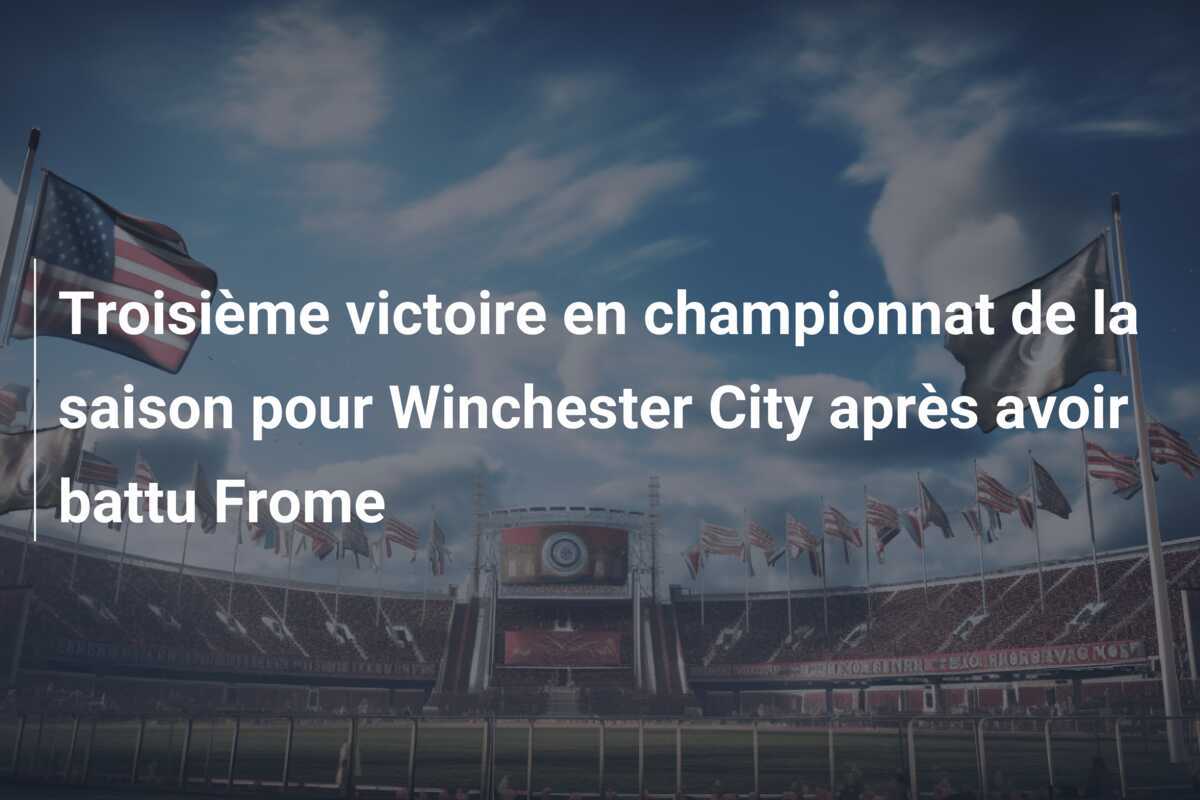 Troisième victoire en championnat de la saison pour Winchester City après avoir battu Frome