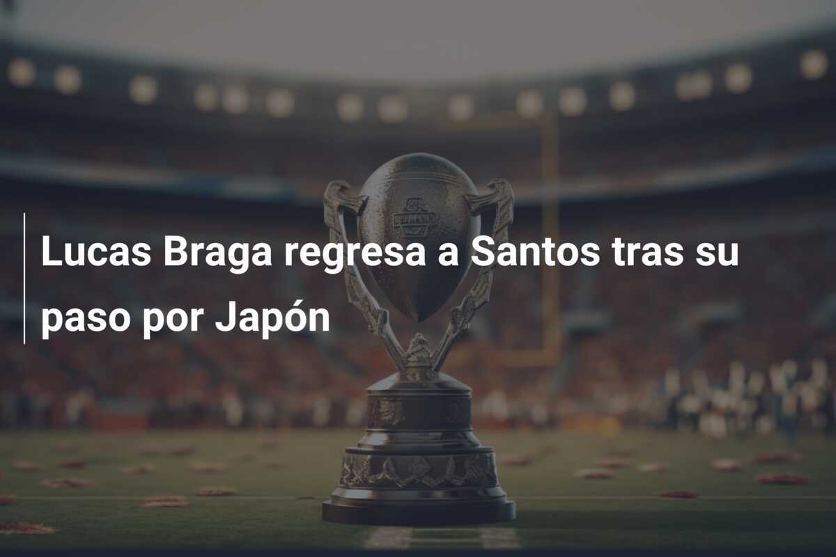 Lucas Braga regresa a Santos tras su paso por Japón