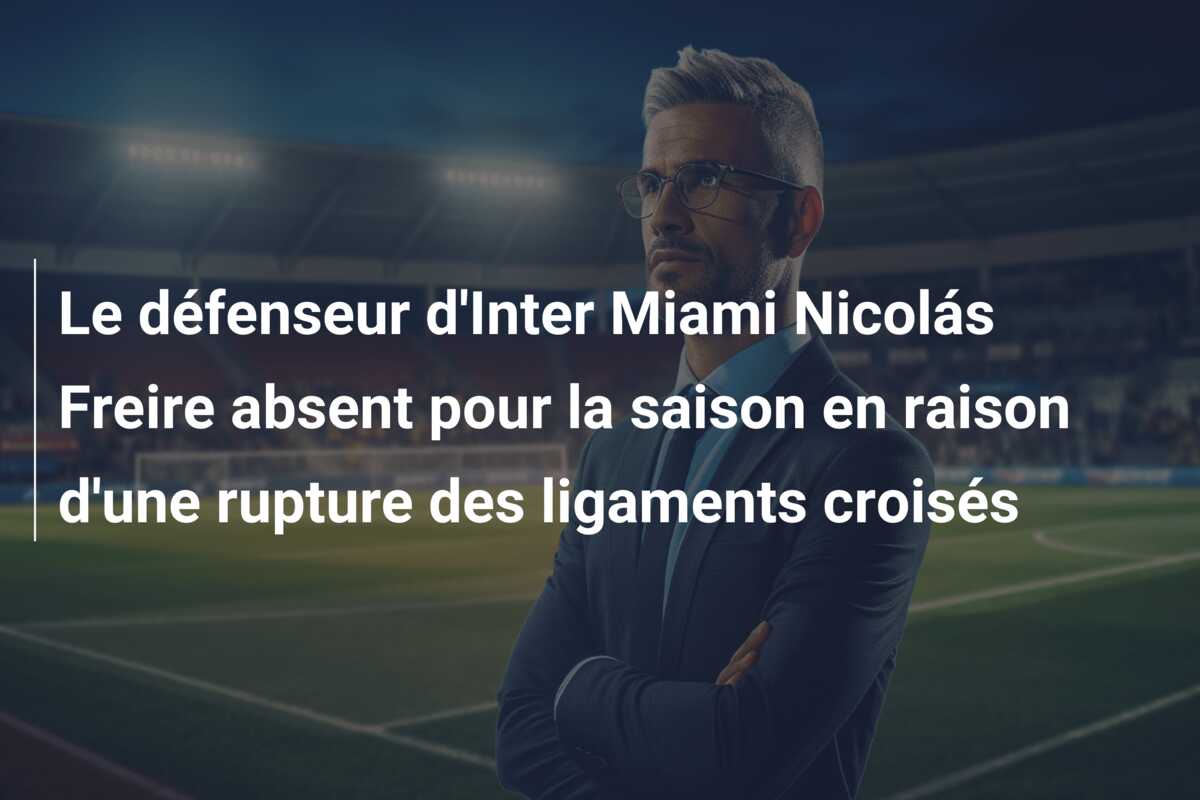 Le défenseur d’Inter Miami Nicolás Freire absent pour la saison en raison d’une rupture des ligaments croisés