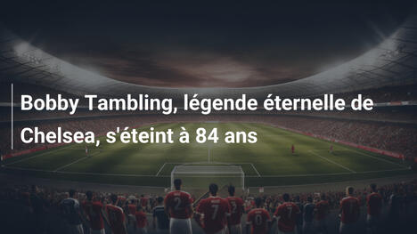 Bobby Tambling, légende éternelle de Chelsea, s'éteint à 84 ans