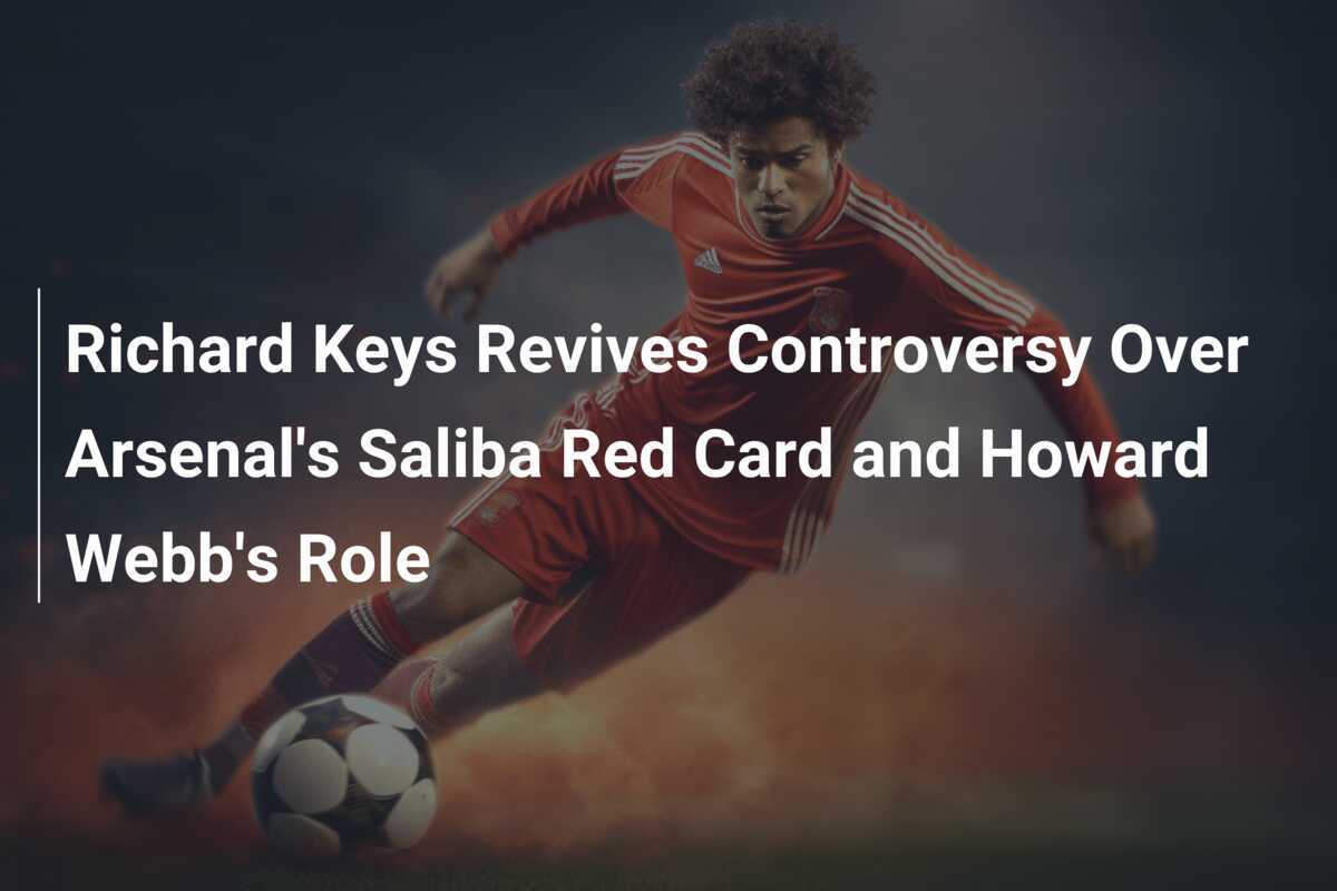 Richard Keys Revives Controversy Over Arsenal's Saliba Red Card And ...