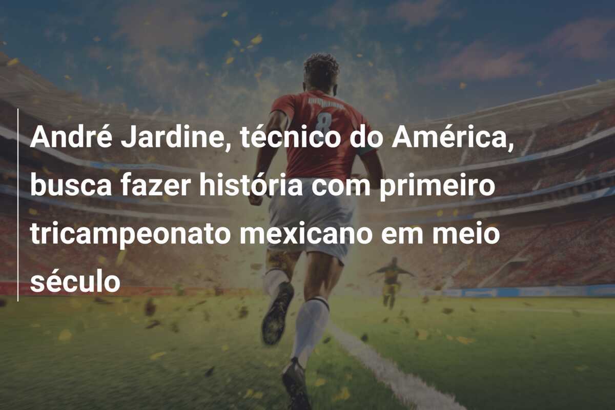 André Jardine, técnico do América, busca fazer história com primeiro tricampeonato mexicano em meio século