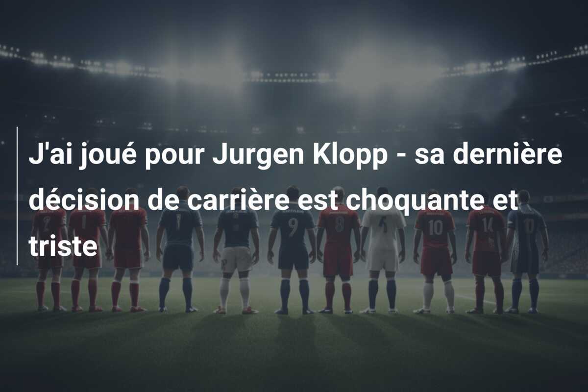J'ai joué pour Jurgen Klopp - sa dernière décision de carrière est choquante et triste