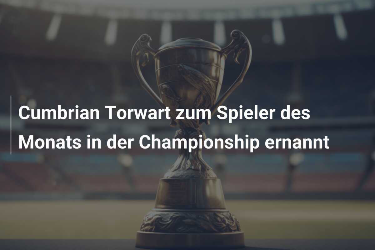 Cumbrian Torwart zum Spieler des Monats in der Championship ernannt