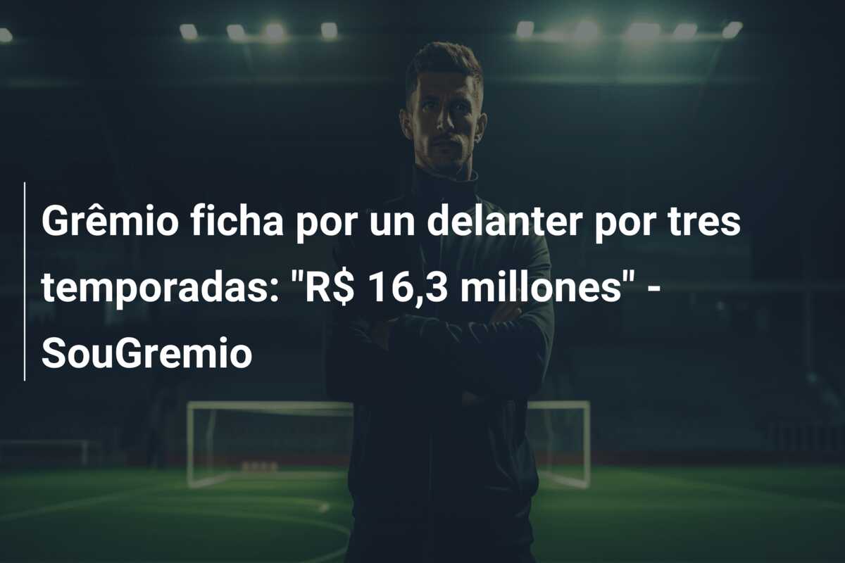 Grêmio ficha por un delanter por tres temporadas: “R$ 16,3 millones” – SouGremio
