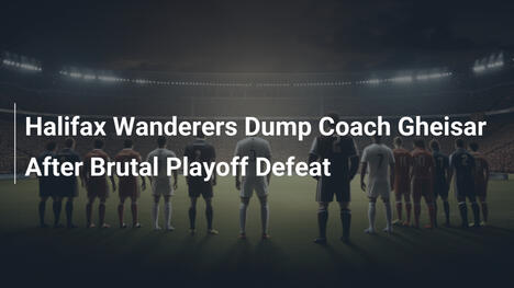 Halifax Wanderers Esautorano Gheisar Dopo Bruciante Sconfitta Playoff