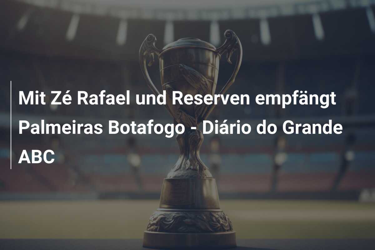 Mit Zé Rafael und Reserven empfängt Palmeiras Botafogo – Diário do Grande ABC