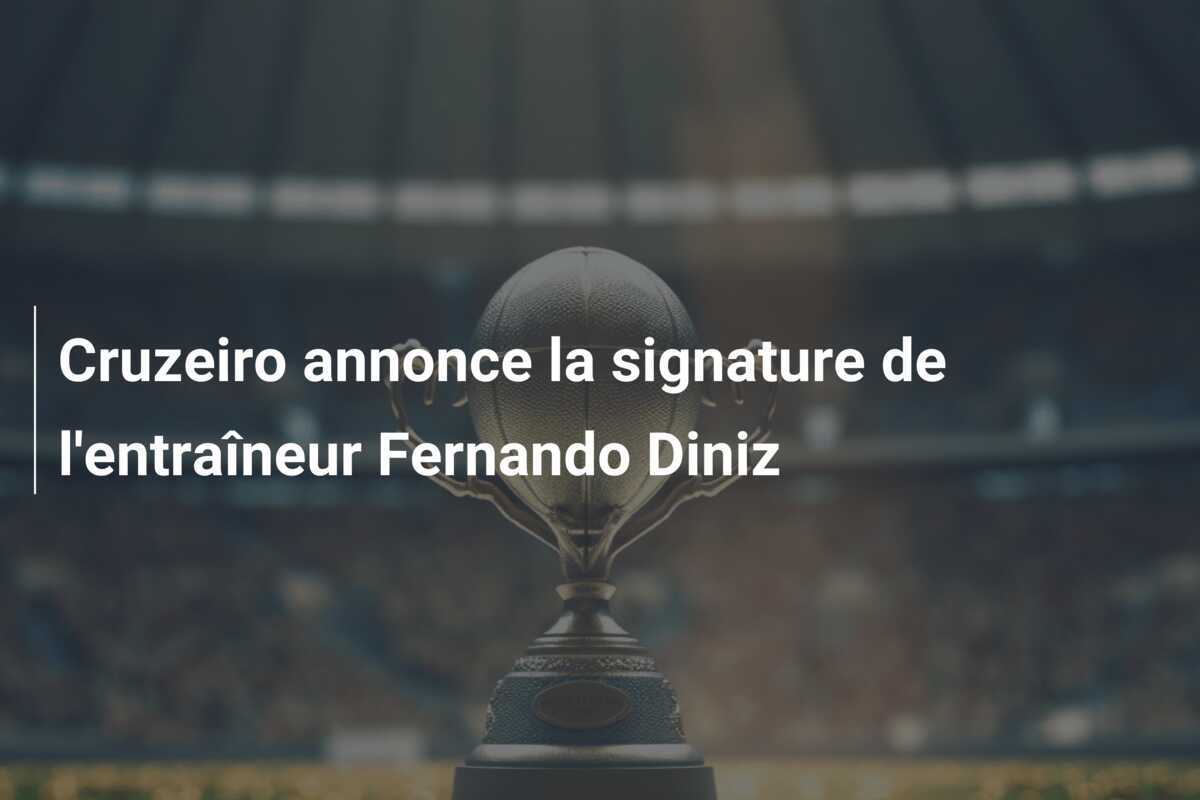 Cruzeiro annonce la signature de l'entraîneur Fernando Diniz
