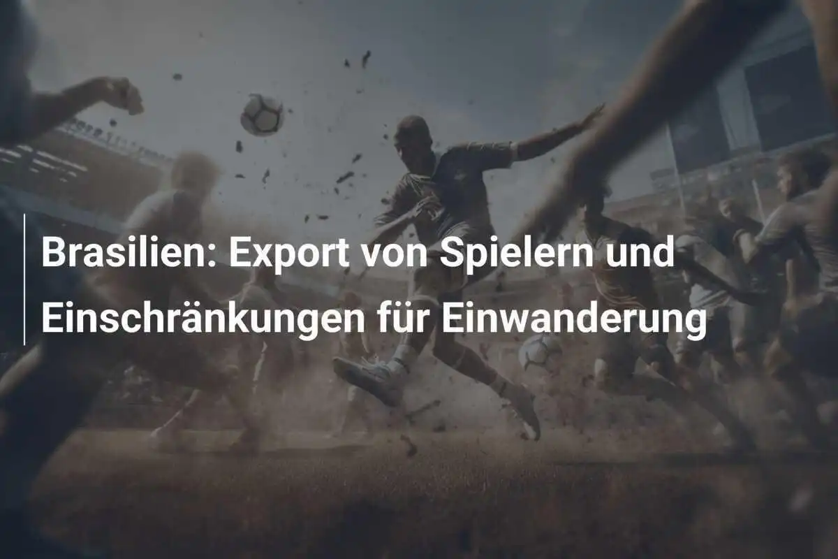 Brasilien: Export von Spielern und Einschränkungen für Einwanderung