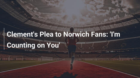 L'appello di Clement ai tifosi del Norwich: 'Ho bisogno di voi'